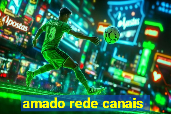 amado rede canais